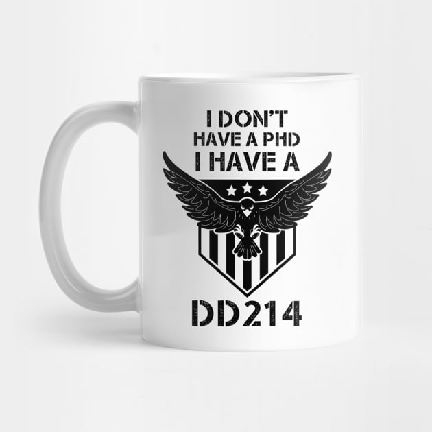 I Don't Have A PhD, I Have A DD 214 - Veterans day gift by Diogo Calheiros